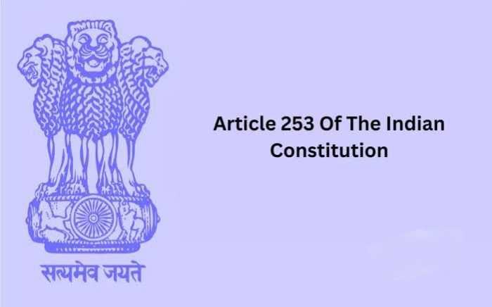 अंतर्राष्ट्रीय समझौतों को प्रभावी बनाने के लिए कानून – संविधान का अनुच्छेद 253